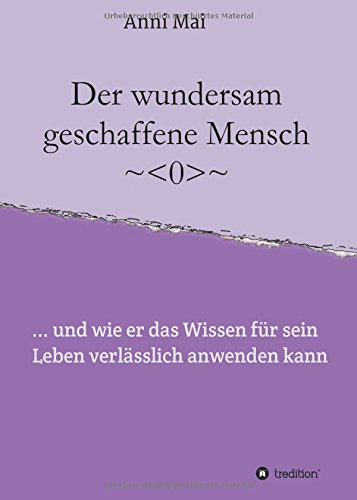 Der wundersam geschaffene Mensch: ... und wie er das Wissen für sein Leben verlässlich anwenden kann