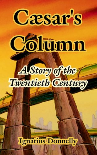 Caesar's Column: A Story of the Twentieth Century (Wesleyan Early Classics of Scie Nce Fiction)