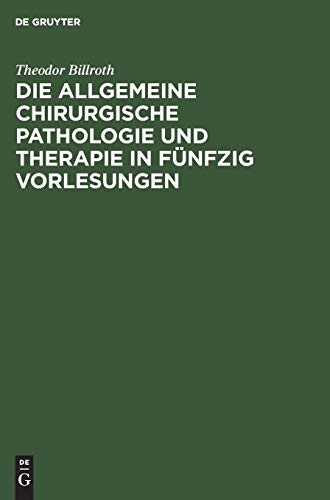 Die allgemeine chirurgische Pathologie und Therapie in fünfzig Vorlesungen: Ein Handbuch für Studirende und Aerzte