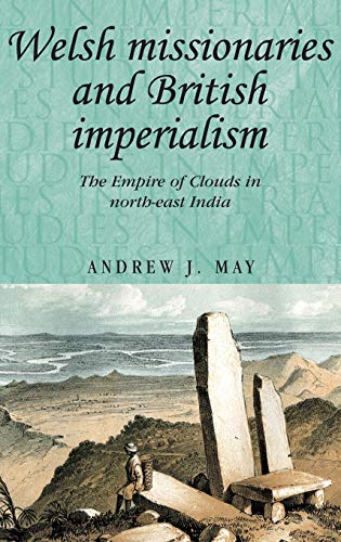 Welsh missionaries and British imperialism: The Empire of Clouds in North-East India (Studies in Imperialism)