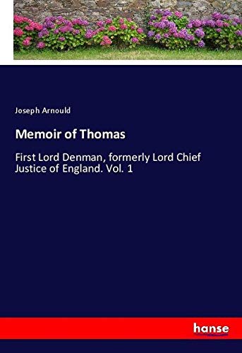 Memoir of Thomas: First Lord Denman, formerly Lord Chief Justice of England. Vol. 1