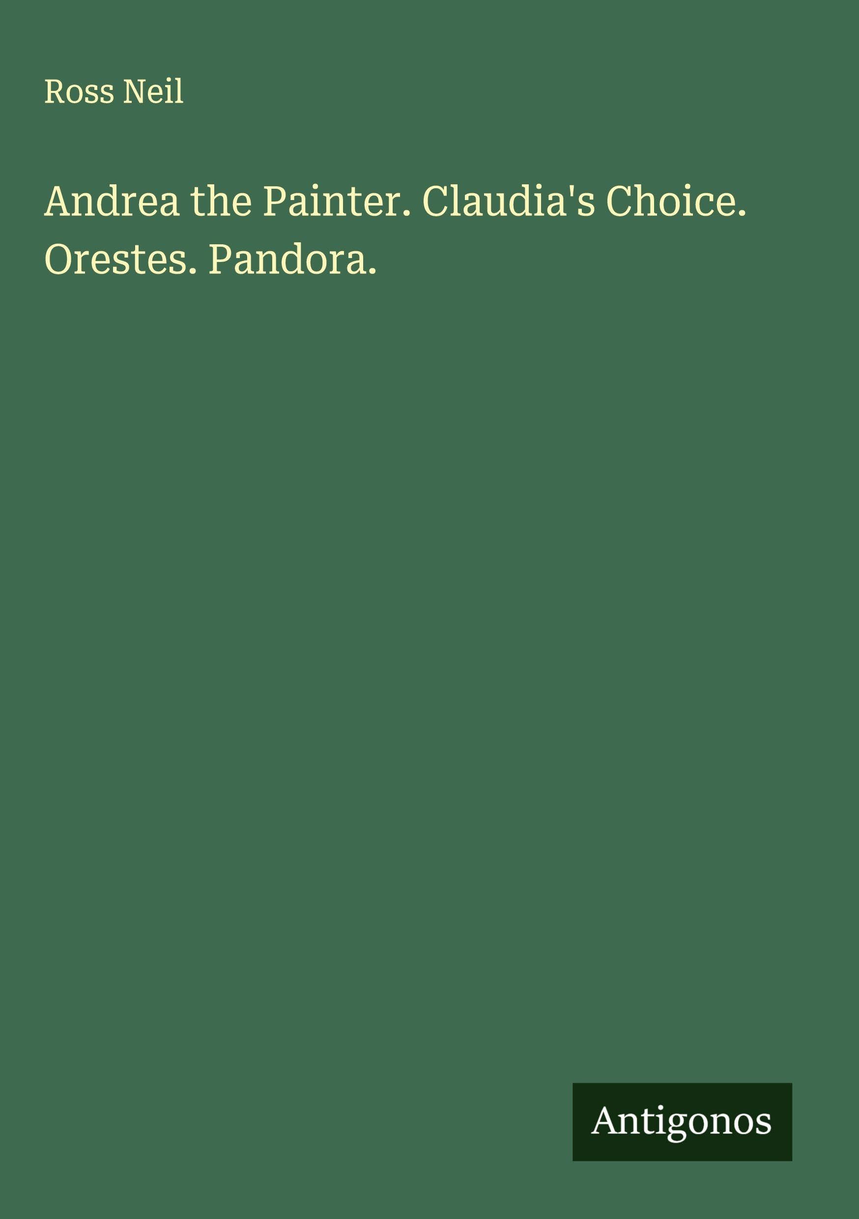 Andrea the Painter. Claudia's Choice. Orestes. Pandora.