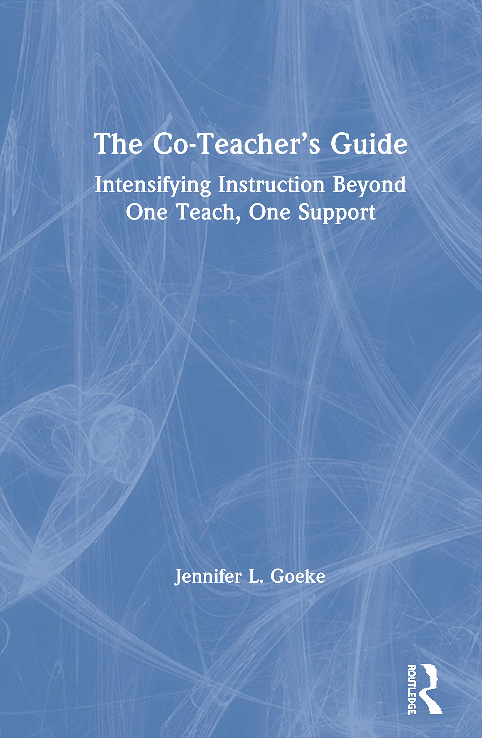 The Co-Teacher's Guide: Intensifying Instruction Beyond One Teach, One Support