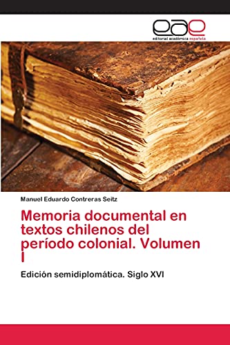 Memoria documental en textos chilenos del período colonial. Volumen I: Edición semidiplomática. Siglo XVI