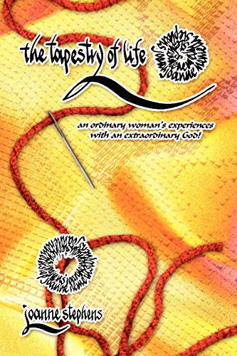 The Tapestry of Life: An ordinary woman's experiences with an extraordinary God!