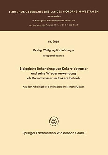 Biologische Behandlung von Kokereiabwasser und seine Wiederverwendung als Brauchwasser im Kokereibetrieb: Aus dem Arbeitsgebiet der ... des Landes Nordrhein-Westfalen)