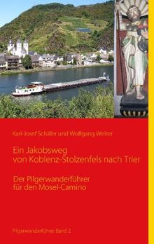 Ein Jakobsweg von Koblenz-Stolzenfels nach Trier: Der Pilgerwanderführer für den Mosel-Camino