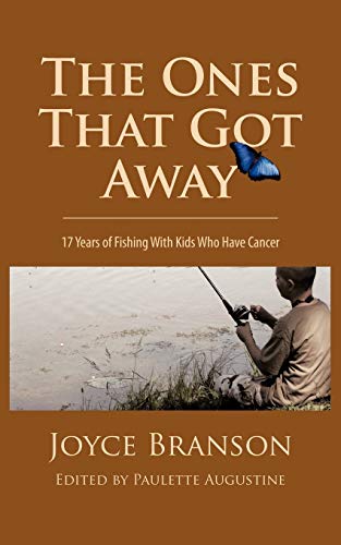 The Ones That Got Away: Seventeen Years of Fishing with Kids Who Have Cancer