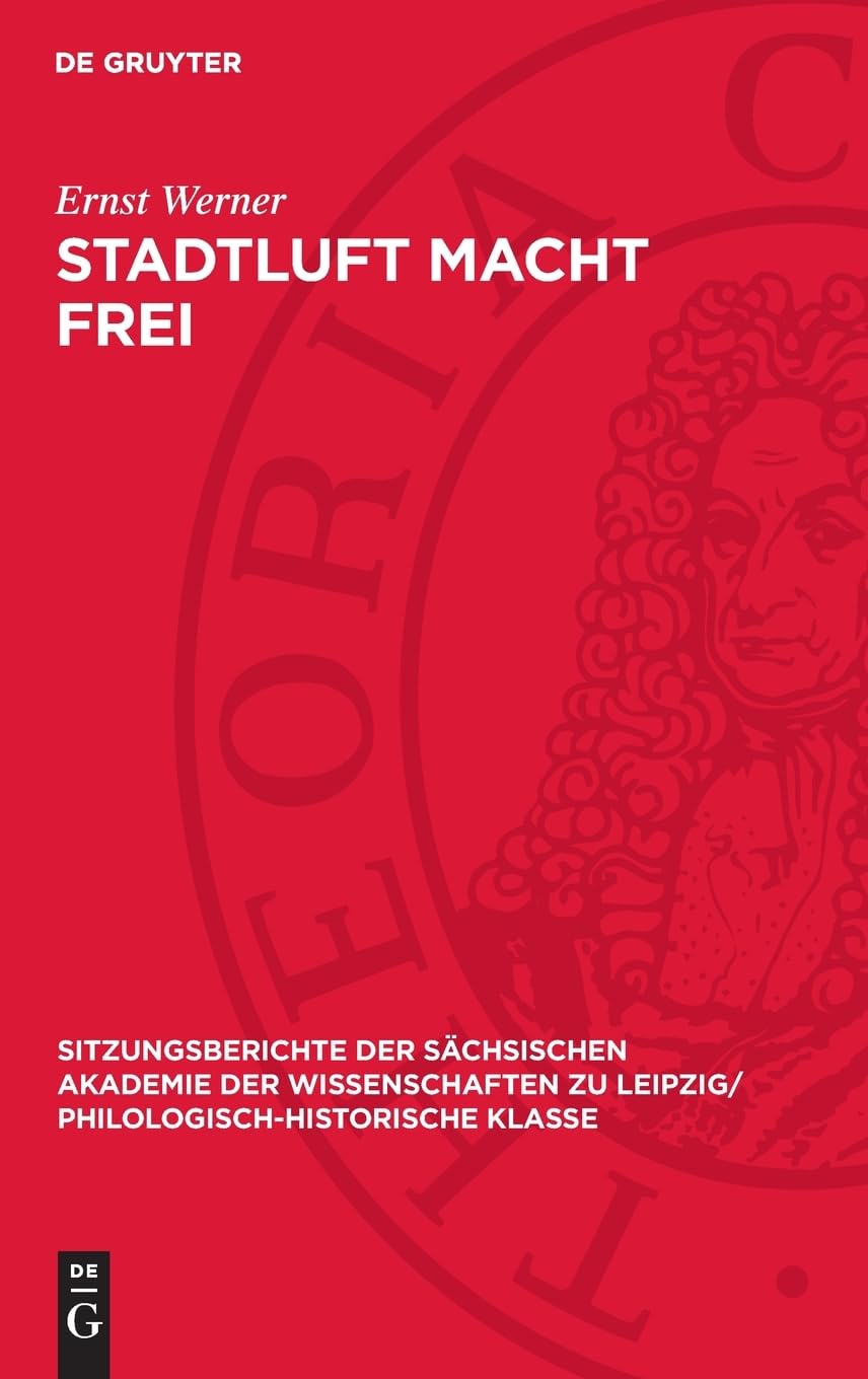 Stadtluft macht Frei: Frühscholastik und bürgerliche Emanzipation in der ersten Hälfte des 12. Jahrhunderts (Sitzungsberichte der Sächsischen Akademie ... Philologisch-Historische Klasse, 118,5)
