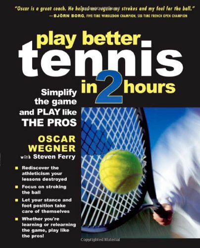 Oscar Wegner Play Better Tennis In Two Hours, Simplify The Game And Play Like The Pros