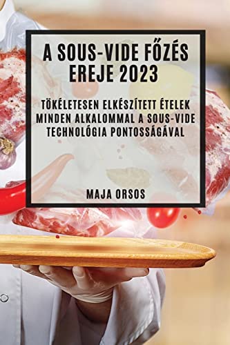 A Sous-Vide f¿zés ereje 2023: Tökéletesen elkészített ételek minden alkalommal a sous-vide technológia pontosságával