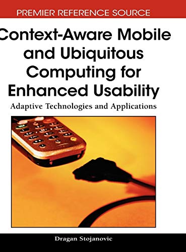 Context-Aware Mobile and Ubiquitous Computing for Enhanced Usability: Adaptive Technologies and Applications (Premier Reference Source)