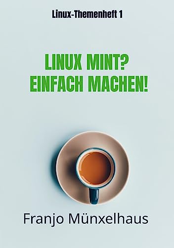 LINUX MINT? Einfach machen!: Ihr einfacher Einstieg in die Welt von Linux Mint