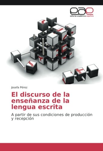 El discurso de la enseñanza de la lengua escrita: A partir de sus condiciones de producción y recepción