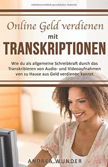 Online Geld verdienen mit Transkriptionen: Wie du als allgemeine Schreibkraft durch das Transkribieren von Audio- und Videoaufnahmen von zu Hause aus ... kannst (Arbeiten von zuhause, Band 1)