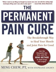 The Permanent Pain Cure: The Breakthrough Way to Heal Your Muscle and Joint Pain for Good