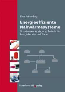 Energieeffiziente Nahwärmesysteme: Grundwissen, Auslegung, Technik für Energieberater und Planer