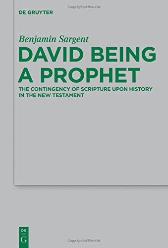 David Being a Prophet: The Contingency of Scripture upon History in the New Testament (Beihefte zur Zeitschrift für die neutestamentliche Wissenschaft, Band 207)