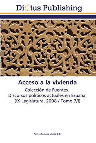 Acceso a la vivienda: Colección de Fuentes. Discursos políticos actuales en España. (IX Legislatura, 2008 / Tomo 7/I)