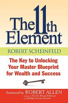 The 11th Element: The Key to Unlocking Your Master Blueprint for Wealth and Success