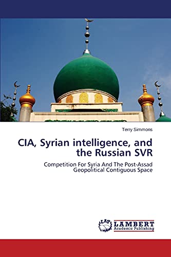 CIA, Syrian intelligence, and the Russian SVR: Competition For Syria And The Post-Assad Geopolitical Contiguous Space