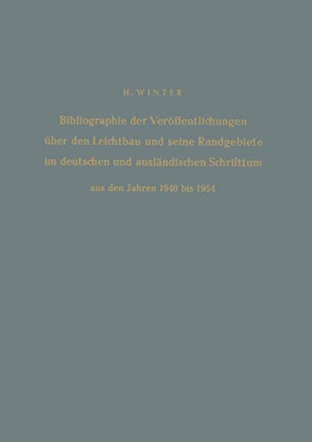 Bibliographie der Veröffentlichungen über den Leichtbau und seine Randgebiete im deutschen und ausländischen Schrifttum aus den Jahren 1940 bis 1954 / ... and Foreign Literature from 1940 to 1954