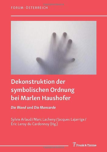 Dekonstruktion der symbolischen Ordnung bei Marlen Haushofer: Die Wand und Die Mansarde (Forum: Österreich)