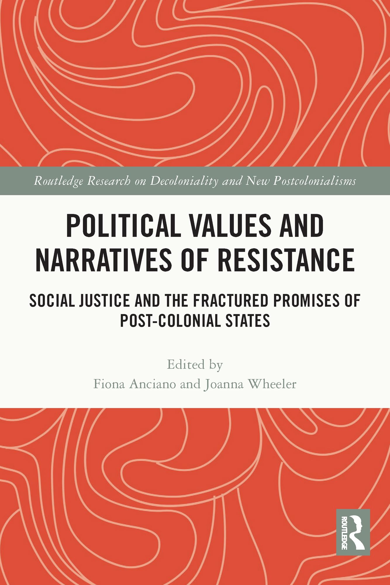 Political Values and Narratives of Resistance: Social Justice and the Fractured Promises of Post-colonial States (Routledge Research on Decoloniality and New Postcolonialisms)