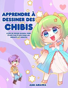 Apprendre à dessiner des chibis: Livre de dessin manga chibi étape par étape pour les enfants et adultes