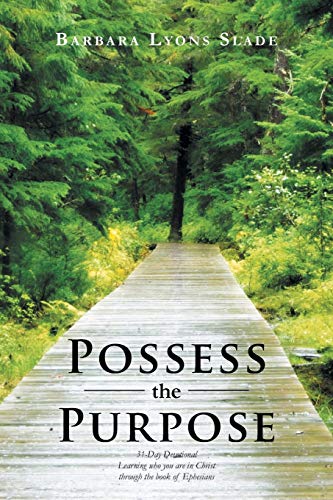 Possess the Purpose: 31-Day Devotional Learning Who You are in Christ Through the Book of Ephesians: A 31-Day Devotional Learning Who You Are in Christ Through the Book of Ephesians