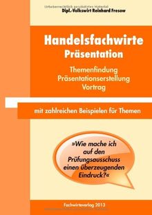 Handelsfachwirte: Präsentation: Themenfindung - Präsentationserstellung - Vortrag