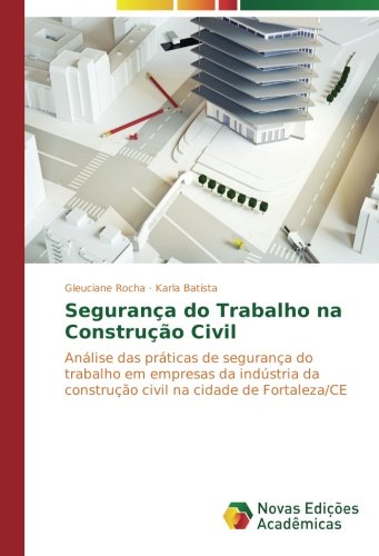 Segurança do Trabalho na Construção Civil: Análise das práticas de segurança do trabalho em empresas da indústria da construção civil na cidade de Fortaleza/CE