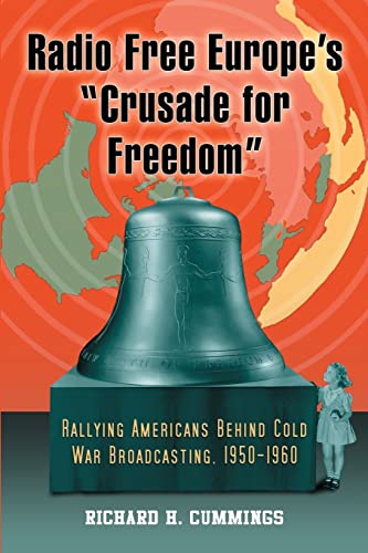 Radio Free Europe's Crusade for Freedom: Rallying Americans Behind Cold War Broadcasting, 1950-1960