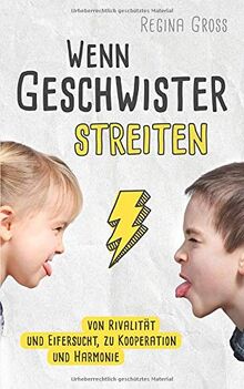 Wenn Geschwister streiten: Von Rivalität und Eifersucht, zu Kooperation und Harmonie