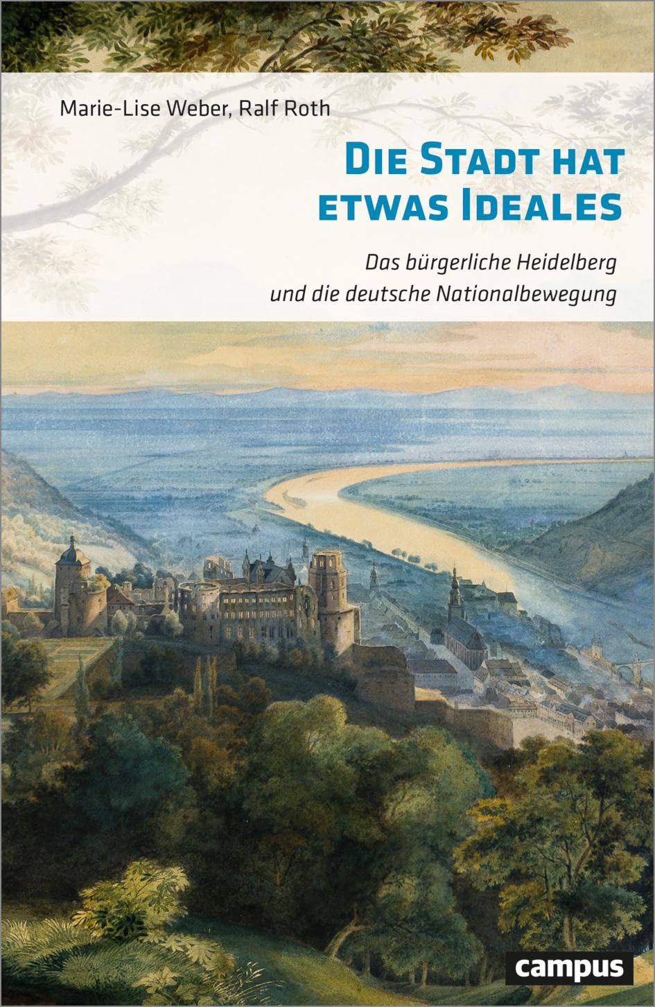 Die Stadt hat etwas Ideales: Das bürgerliche Heidelberg und die deutsche Nationalbewegung