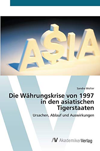 Die Währungskrise von 1997 in den asiatischen Tigerstaaten: Ursachen, Ablauf und Auswirkungen