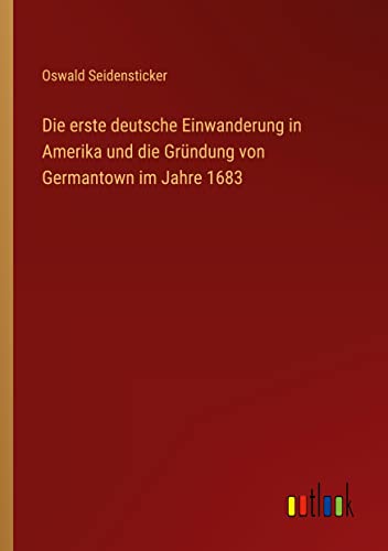 Die erste deutsche Einwanderung in Amerika und die Gründung von Germantown im Jahre 1683