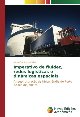 Imperativo de fluidez, redes logísticas e dinâmicas espaciais: A reestruturação da hinterlândia do Porto do Rio de Janeiro