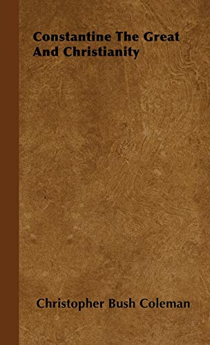 Constantine the Great and Christianity: Three Phases. the Historical. the Legendary and the Spurious (Studies in History, Economics and Public Law)