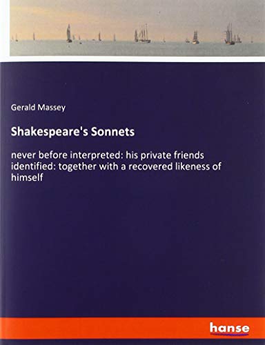 Shakespeare's Sonnets: never before interpreted: his private friends identified: together with a recovered likeness of himself