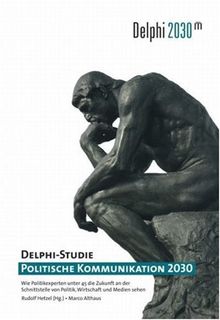 Delphi-Studie Politische Kommunikation 2030: Wie Politikexperten unter 45 die Zukunft an der Schnittstelle von Politik, Wirtschaft und Medien sehen