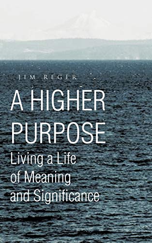 A Higher Purpose: Living a Life of Meaning and Significance