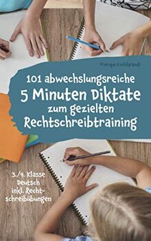 101 abwechslungsreiche 5 Minuten Diktate zum gezielten Rechtschreibtraining: 3./4. Klasse Deutsch inkl. Rechtschreibübungen