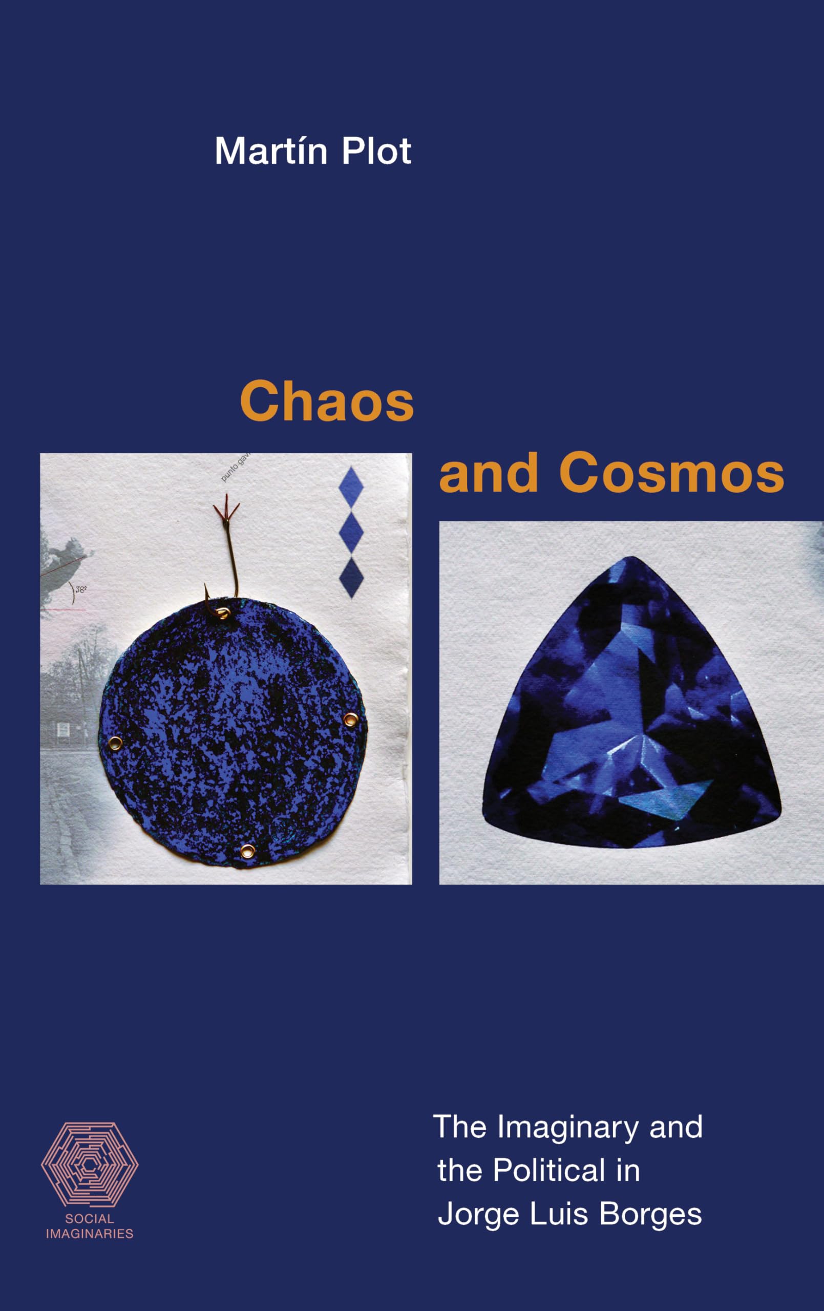 Chaos and Cosmos: The Imaginary and the Political in Jorge Luis Borges (Social Imaginaries)