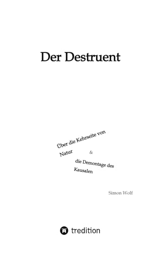 DER DESTRUENT: Über die Kehrseite von Natur und die Demontage des Kausalen