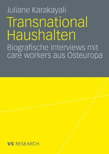 Transnational Haushalten: Biographische Interviews mit care workers aus Osteuropa (German Edition)