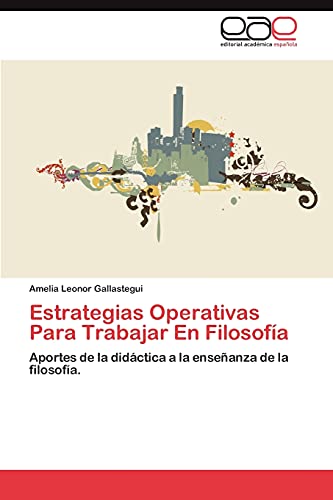 Estrategias Operativas Para Trabajar En Filosofía: Aportes de la didáctica a la enseñanza de la filosofía.