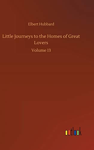 Little Journeys to the Homes of Great Lovers: Volume 13