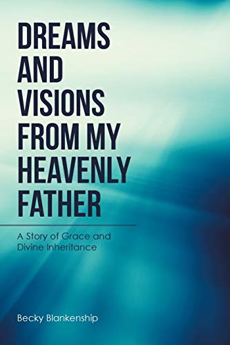 Dreams and Visions from My Heavenly Father: A Story of Grace and Divine Inheritance