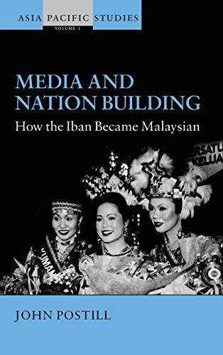 Media and Nation Building: How the Iban Became Malaysian (Asia-Pacific Studies: Past and Present)